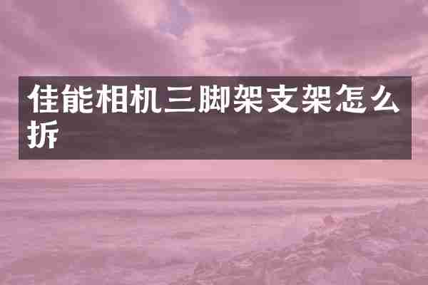 佳能相机三脚架支架怎么拆