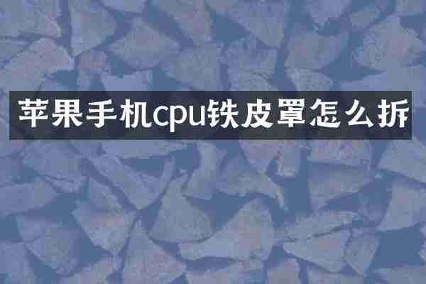 苹果手机cpu铁皮罩怎么拆