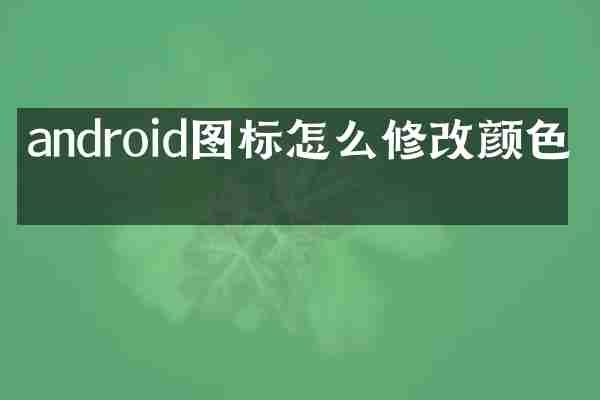 android图标怎么修改颜色吗