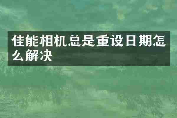 佳能相机总是重设日期怎么解决