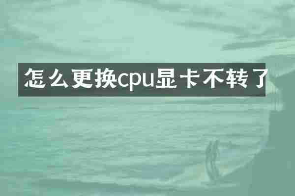 怎么更换cpu显卡不转了