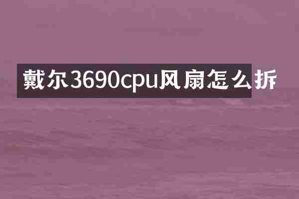 戴尔3690cpu风扇怎么拆