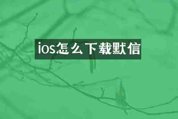 ios怎么下载默信