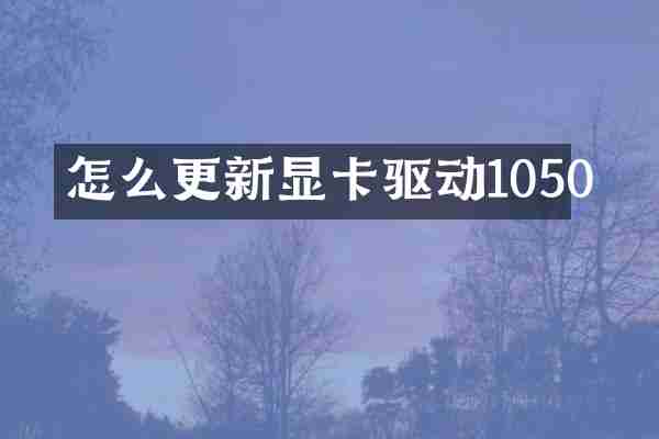 怎么更新显卡驱动1050