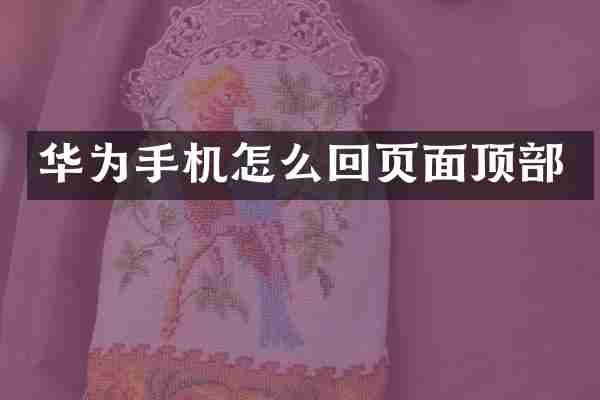 华为手机怎么回页面顶部