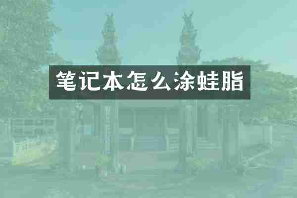 笔记本怎么涂蛙脂