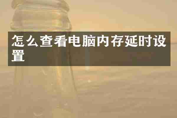 怎么查看电脑内存延时设置
