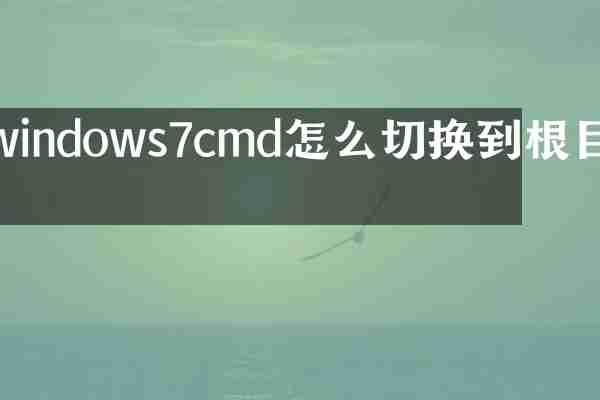 windows7cmd怎么切换到根目录
