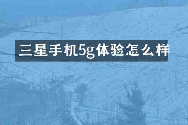 三星手机5g体验怎么样