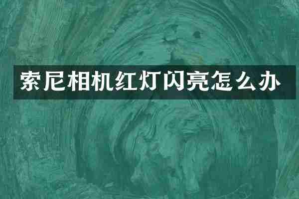 索尼相机红灯闪亮怎么办