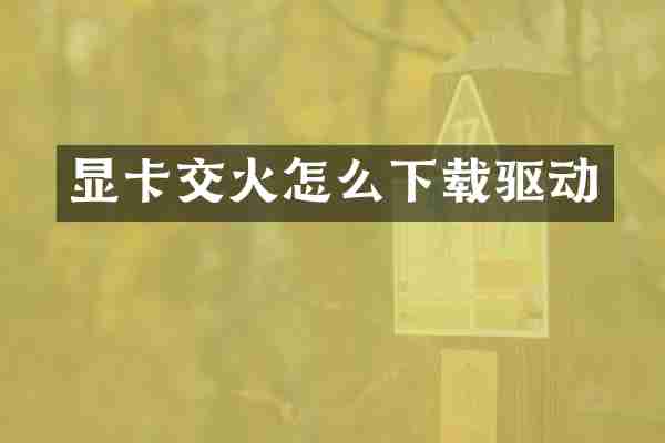 显卡交火怎么下载驱动