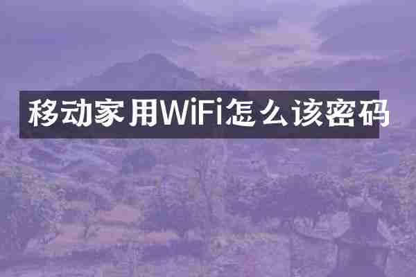 移动家用WiFi怎么该密码