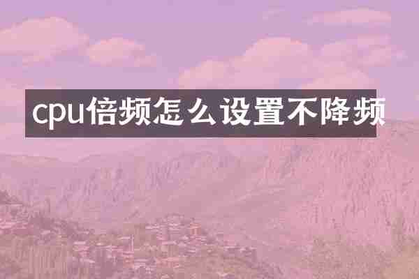 cpu倍频怎么设置不降频