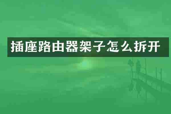 插座路由器架子怎么拆开