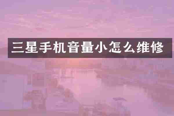 三星手机音量小怎么维修