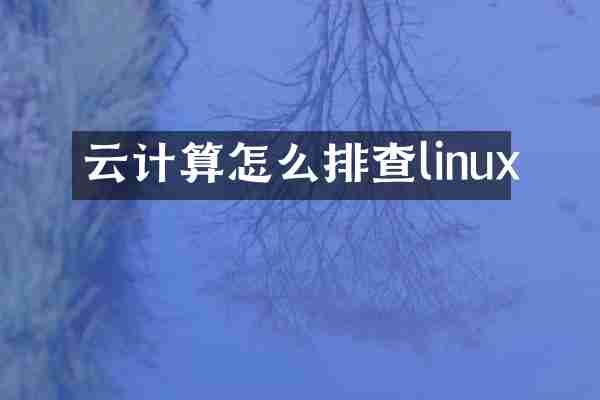 云计算怎么排查linux