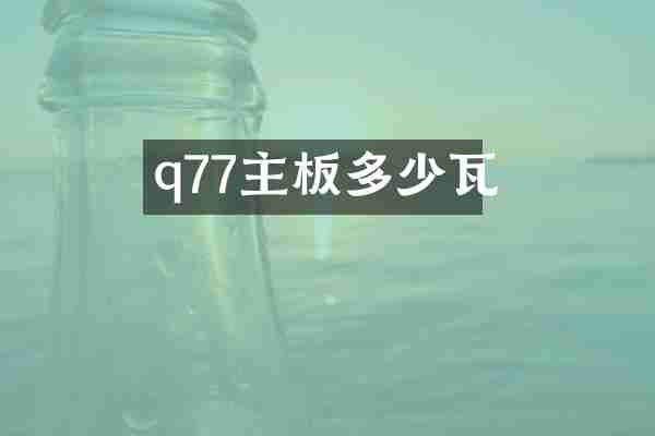 q77主板多少瓦