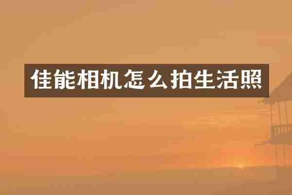 佳能相机怎么拍生活照