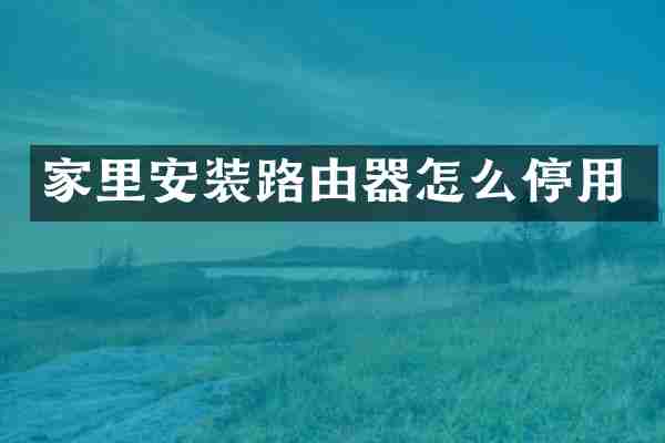 家里安装路由器怎么停用