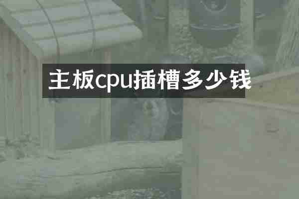 主板cpu插槽多少钱