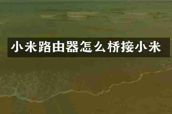 小米路由器怎么桥接小米