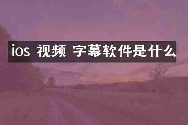 ios 视频 字幕软件是什么