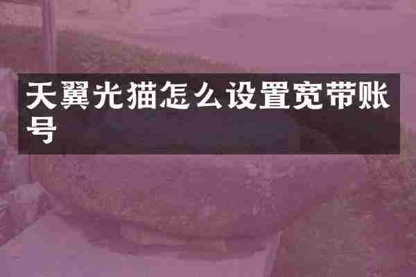 天翼光猫怎么设置宽带账号