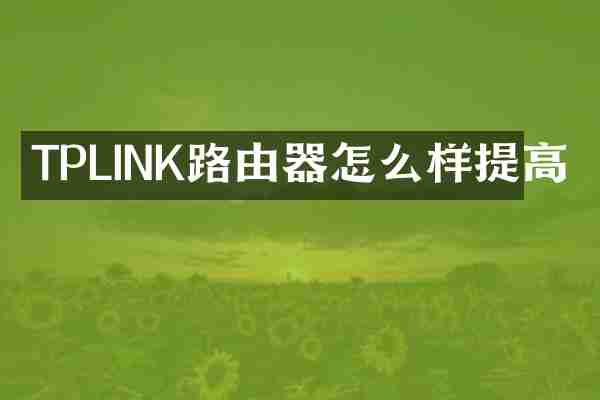 TPLINK路由器怎么样提高
