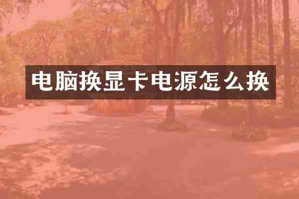 电脑换显卡电源怎么换