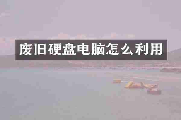 废旧硬盘电脑怎么利用