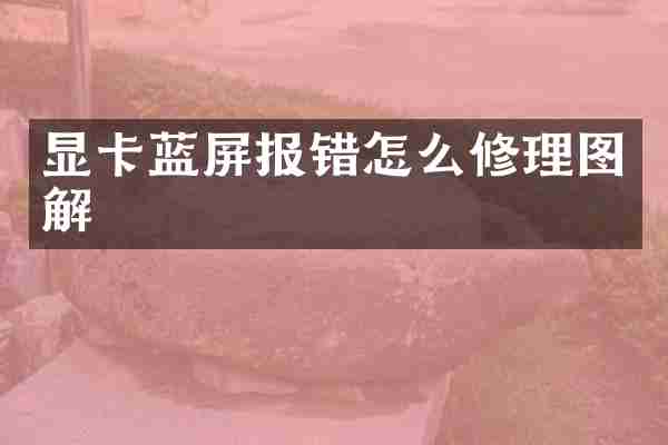 显卡蓝屏报错怎么修理图解