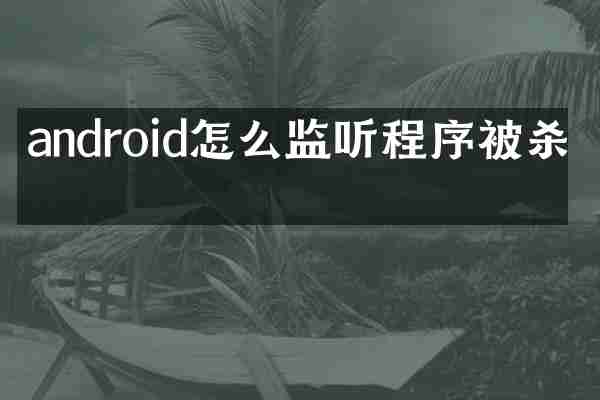 android怎么监听程序被杀死