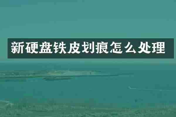 新硬盘铁皮划痕怎么处理
