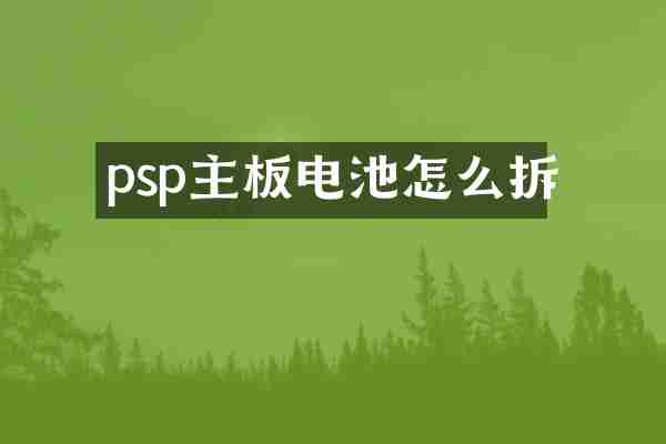psp主板电池怎么拆