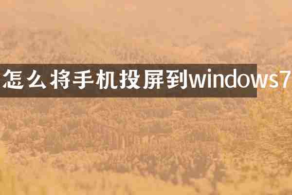 怎么将手机投屏到windows7