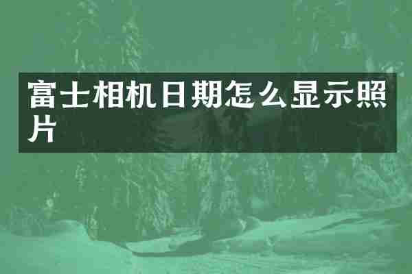 富士相机日期怎么显示照片