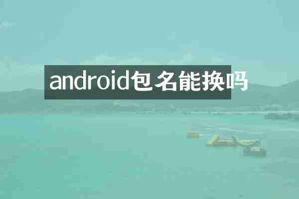android包名能换吗