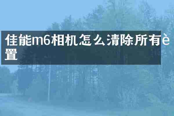 佳能m6相机怎么清除所有设置