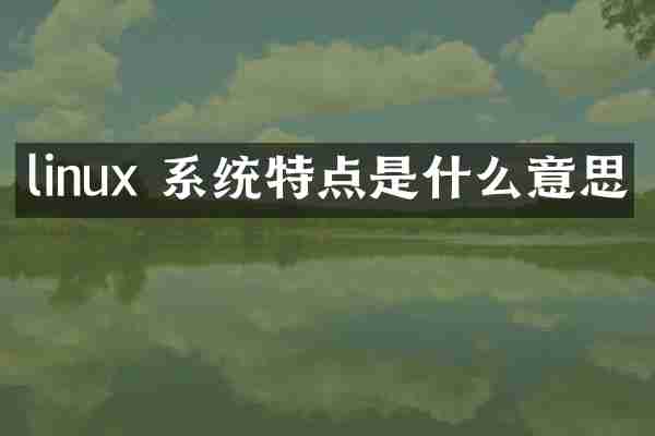 linux 系统特点是什么意思