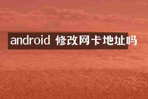 android 修改网卡地址吗