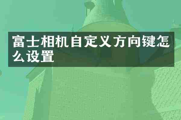 富士相机自定义方向键怎么设置