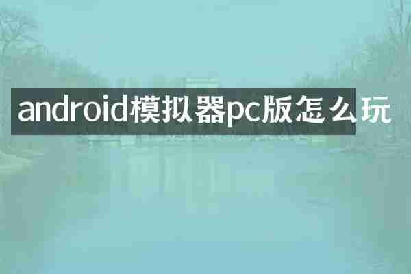 android模拟器pc版怎么玩