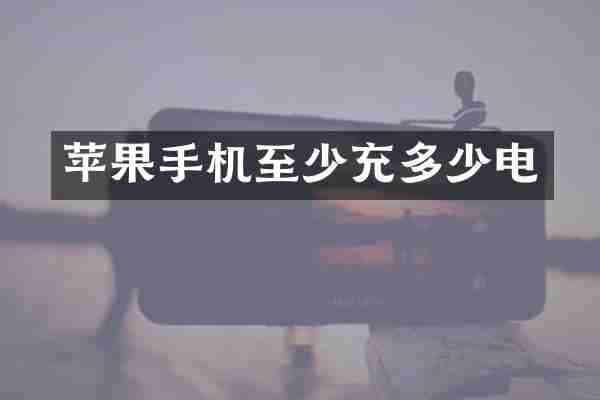 苹果手机至少充多少电