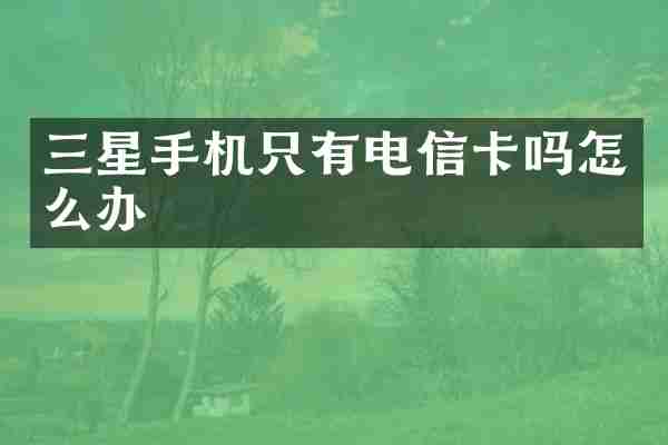三星手机只有电信卡吗怎么办