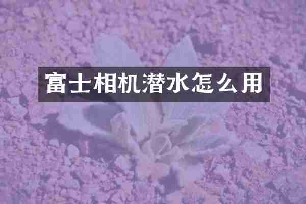 富士相机潜水怎么用