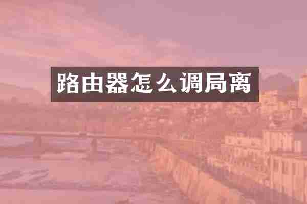 路由器怎么调局离
