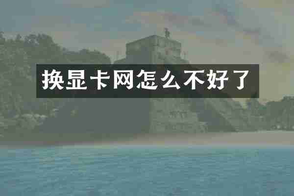 换显卡网怎么不好了