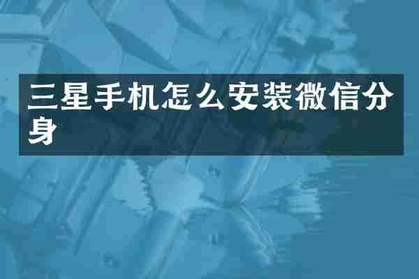 三星手机怎么安装微信分身