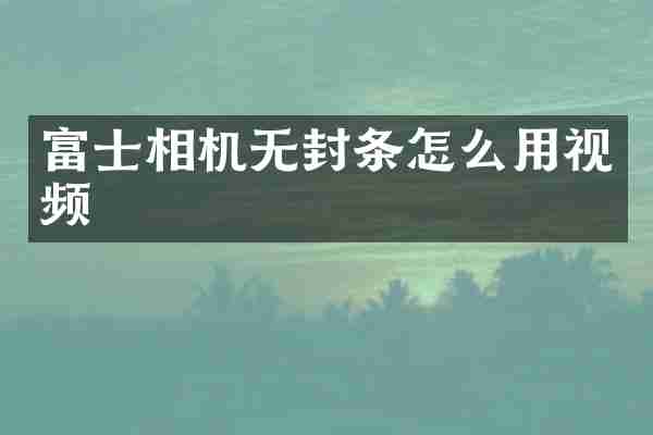 富士相机无封条怎么用视频