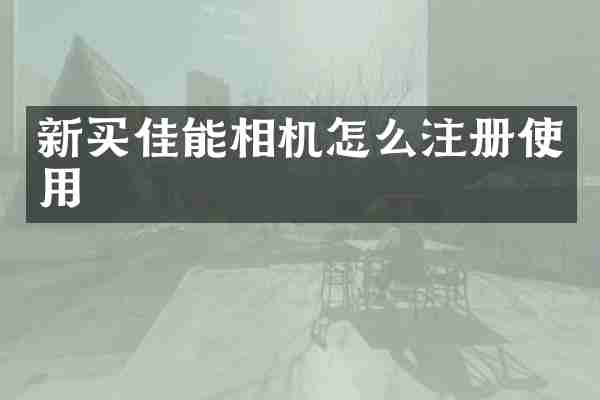 新买佳能相机怎么注册使用